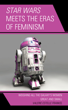 Paperback Star Wars Meets the Eras of Feminism: Weighing All the Galaxy's Women Great and Small Book