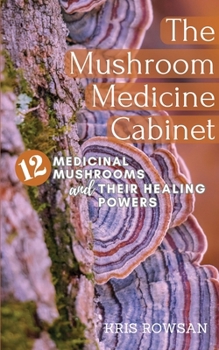 Paperback The Mushroom Medicine Cabinet.: 12 Medicinal Mushrooms and Their Healing Powers Book