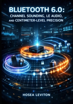 Paperback Bluetooth 6.0: Channel Sounding, Le Audio, and Centimeter-Level Precision: Build Digital Keys, Find-My Devices, and Auracast Broadcasting with Modern Book