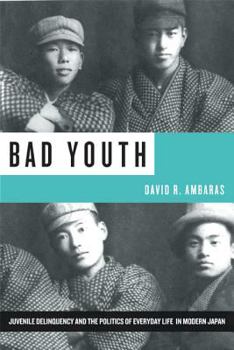 Hardcover Bad Youth: Juvenile Delinquency and the Politics of Everyday Life in Modern Japan Book