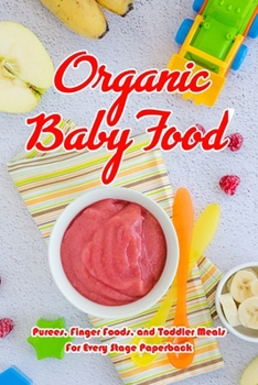 Paperback Organic Baby Food: Purees, Finger Foods, and Toddler Meals For Every Stage Paperback: The Big Book of Organic Toddler Food Book