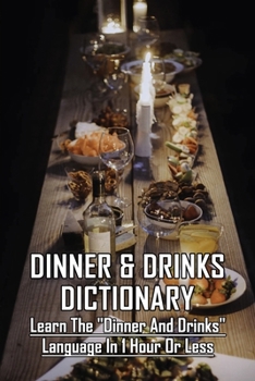 Paperback Dinner & Drinks Dictionary: Learn The Dinner and Drinks Language In 1 Hour Or Less: Cooking Recipes Dessert Book