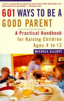 Paperback 601 Ways to Be a Good Parent: A Practical Handbook for Raising Children Ages Four to Twelve Book