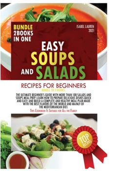 Easy Soups and Salads Recipes for Beginners: Bundle of 2 Books: The Ultimate Beginner's Guide with More than 100 Salads and Soups Meal Prep. Learn How ... Flavors of the World and Mainly of the Medit