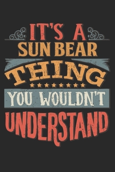 It's A Sun Bear Thing You Wouldn't Understand: Gift For Sun Bear Lover 6x9 Planner Journal
