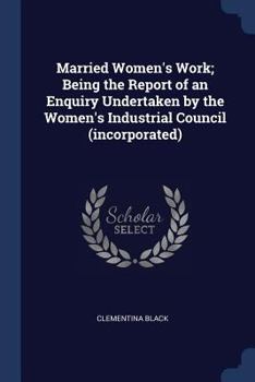 Paperback Married Women's Work; Being the Report of an Enquiry Undertaken by the Women's Industrial Council (incorporated) Book