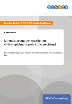 Paperback Liberalisierung des staatlichen Gl?cksspielmonopols in Deutschland: Chancen f?r die private Gl?cksspielindustrie schon im kommenden Jahr? [German] Book