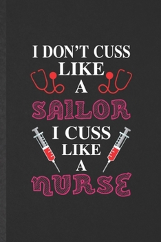 I Don't Cuss Like a Sailor I Cuss Like a Nurse: Blank Nurse Appreciation Funny Lined Notebook/ Journal For Nursing School Student, Inspirational ... Birthday Gift Idea Vintage 6x9 110 Pages
