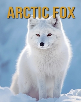 Paperback Arctic Fox: Arctic Fox: Amazing Photos and Fun Facts Book