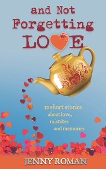 Paperback And Not Forgetting Love: 12 short stories about love, mistakes and memories Book