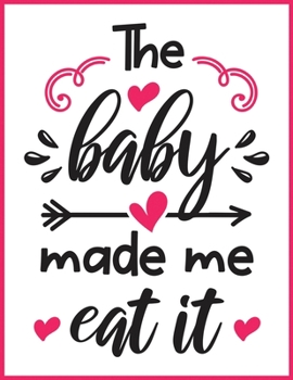 The baby made me eat it: To Do List, Expecting a Baby, Week by Week, Monthly Organizer, First Time Moms, Includes Lined Pages, Daily Planner, Mint ... and notebook Mother and Childbirth Planner