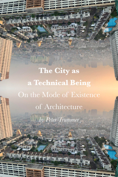 Hardcover The City as a Technical Being: On the Mode of Existence of Architecture Book
