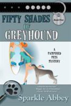 Fifty Shades of Greyhound - Book #5 of the Pampered Pets Mystery