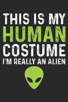 This Is My Human Costume I'm Really An Alien: This Is My Human Costume I'm Really An Alien Halloween Gift Journal/Notebook Blank Lined Ruled 6x9 100 Pages