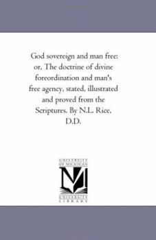 Paperback God Sovereign and Man Free: Or, the Doctrine of Divine Foreordination and Man's Free Agency, Stated, Illustrated and Proved from the Scriptures. B Book