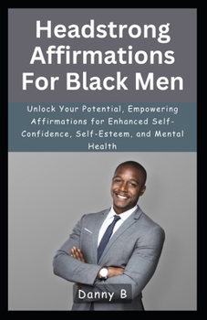 Paperback Headstrong Affirmations For Black Men: Unlock Your Potential, Empowering Affirmations for Enhanced Self-Confidence, Self-Esteem, and Mental Health Book
