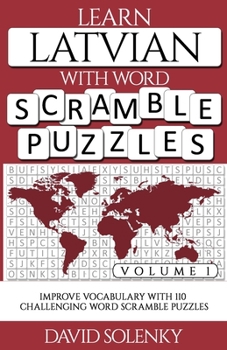 Learn Latvian with Word Scramble Puzzles Volume 1: Learn Latvian Language Vocabulary with 110 Challenging Bilingual Word Scramble Puzzles