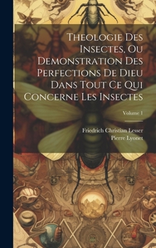 Hardcover Theologie Des Insectes, Ou Demonstration Des Perfections De Dieu Dans Tout Ce Qui Concerne Les Insectes; Volume 1 [French] Book