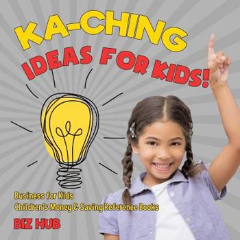 Paperback Ka-Ching Ideas for Kids! Business for Kids Children's Money & Saving Reference Books Book