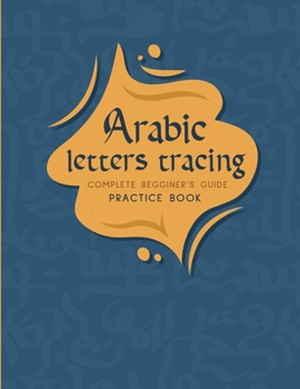 Paperback Arabic Letters tracing Complete Begginer's Guide Practice Book: Alif baa Arabic alphabet, Reading, Tracing, Writing and learning Arabic letters for ki Book
