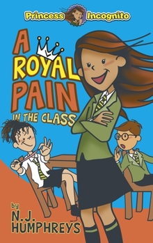 A Royal Pain in the Class - Book #1 of the Princess Incognito