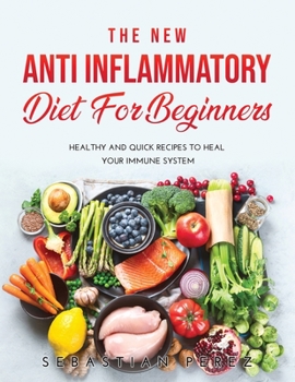The New Anti Inflammatory Diet for Beginners 2021: Healthy and Quick Recipes to heal your immune system