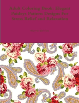 Paperback Adult Coloring Book: Elegant Paisleys Pattern Designs For Stress Relief and Relaxation Book