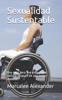 Paperback Sexualidad Sustentable: Una guía para una vida sexual exitosa después de una lesión medular [Spanish] Book