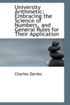 Paperback University Arithmetic: Embracing the Science of Numbers, and General Rules for Their Application Book