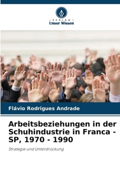 Arbeitsbeziehungen in der Schuhindustrie in Franca - SP, 1970 - 1990 (German Edition)