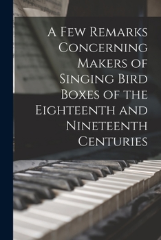Paperback A Few Remarks Concerning Makers of Singing Bird Boxes of the Eighteenth and Nineteenth Centuries Book