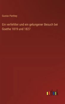 Ein verfehlter und ein gelungener Besuch bei Goethe 1819 und 1827