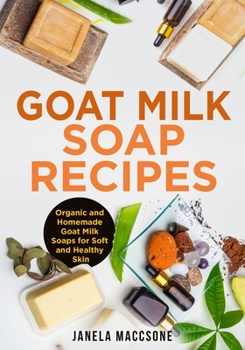 Paperback Goat Milk Soap Recipes: Organic and Homemade Goat Milk Soaps for Soft and Healthy Skin Book