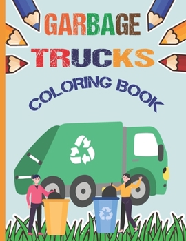Paperback Garbage Trucks Coloring Book: Garbage Truck Coloring Book For Kids Who Love Trucks! Book