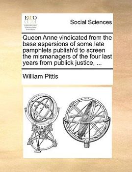 Paperback Queen Anne Vindicated from the Base Aspersions of Some Late Pamphlets Publish'd to Screen the Mismanagers of the Four Last Years from Publick Justice, Book