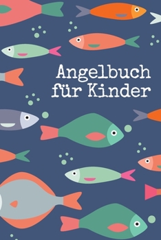 Angelbuch für Kinder: Tolles Angeltagebuch zum selber Eintragen | Perfekt für junge Fischer und Angler (German Edition)