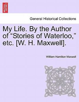 Paperback My Life. by the Author of "Stories of Waterloo," Etc. [W. H. Maxwell]. Book