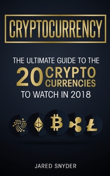 Paperback Cryptocurrency: The Ultimate Guide To The 20 Cryptocurrencies To Watch In 2018 Book