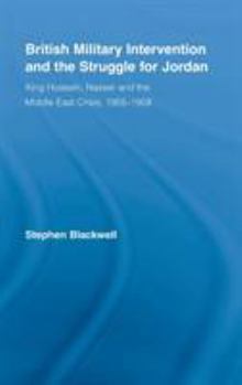 Hardcover British Military Intervention and the Struggle for Jordan: King Hussein, Nasser and the Middle East Crisis, 1955-1958 Book