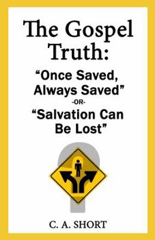 Paperback The Gospel Truth: "Once Saved Always Saved" or "Salvation Can Be Lost"? Book