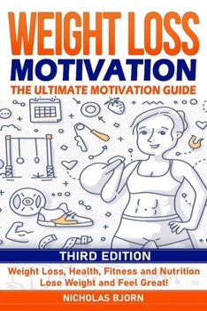 Paperback Weight Loss Motivation: The Ultimate Motivation Guide: Weight Loss, Health, Fitness and Nutrition - Lose Weight and Feel Great! Book
