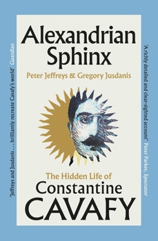 Alexandrian Sphinx: The Hidden Life of Constantine Cavafy