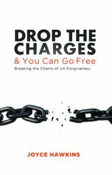 Unknown Binding Drop the Charges and You Can Go Free: Breaking the Chains of Unforgiveness Book