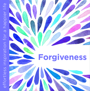 Forgiveness: Effortless Inspiration for a Happier Life