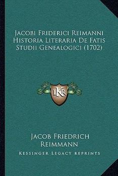 Paperback Jacobi Friderici Reimanni Historia Literaria De Fatis Studii Genealogici (1702) [Latin] Book