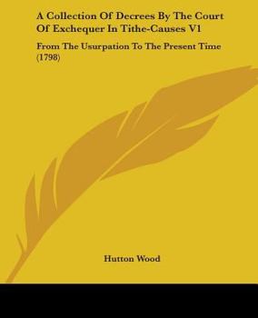 Paperback A Collection Of Decrees By The Court Of Exchequer In Tithe-Causes V1: From The Usurpation To The Present Time (1798) Book