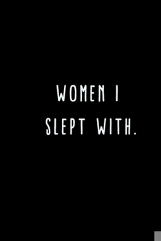 Paperback Women I Slept With.: A Journal for Writing Down All The Things You're Not 'Supposed' to Say Out Loud (My Crazy Life Journals) Book