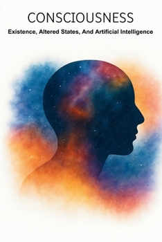 Paperback Consciousness: Existence, Altered States, And Artificial Intelligence Book