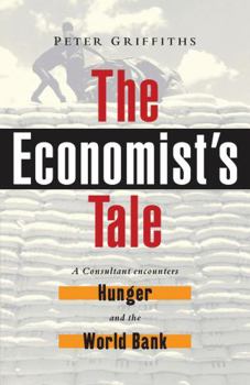 Hardcover The Economist's Tale: A Consultant Encounters Hunger and the World Bank Book