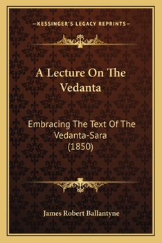 Paperback A Lecture On The Vedanta: Embracing The Text Of The Vedanta-Sara (1850) Book